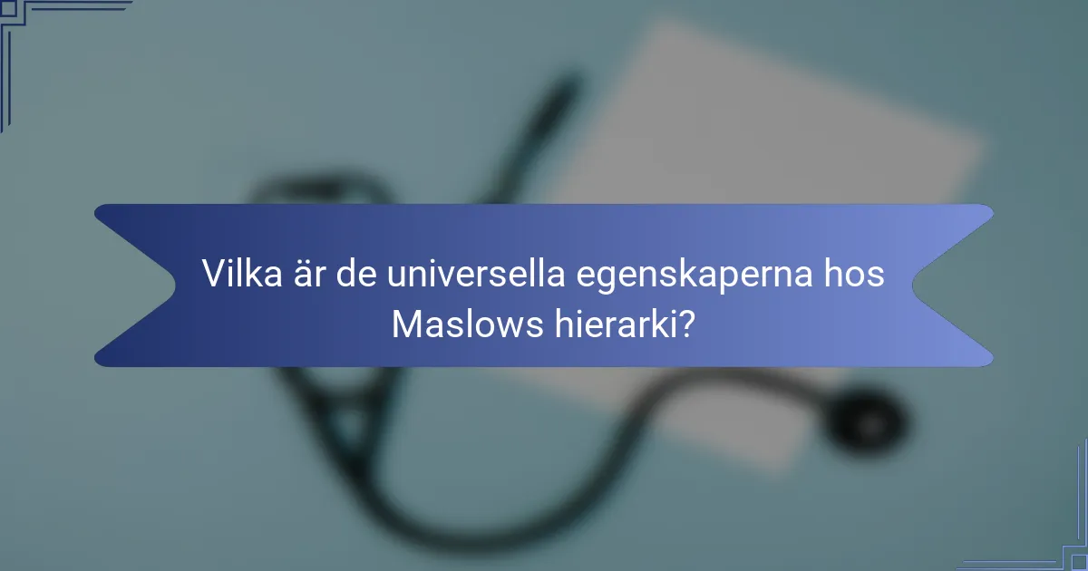 Vilka är de universella egenskaperna hos Maslows hierarki?