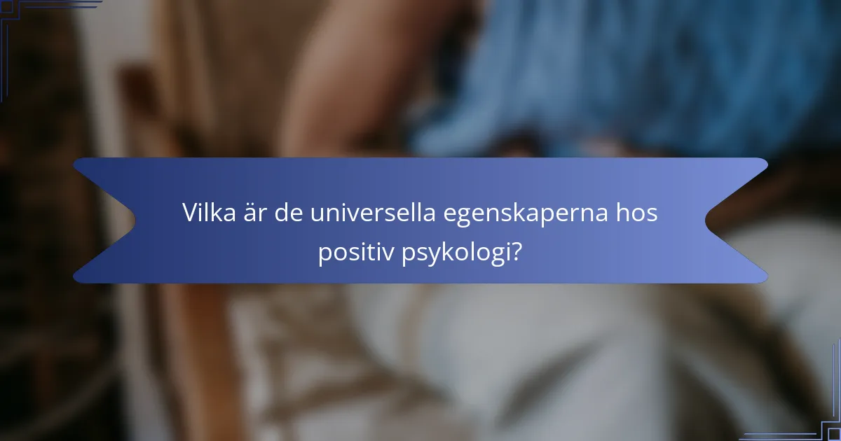 Vilka är de universella egenskaperna hos positiv psykologi?