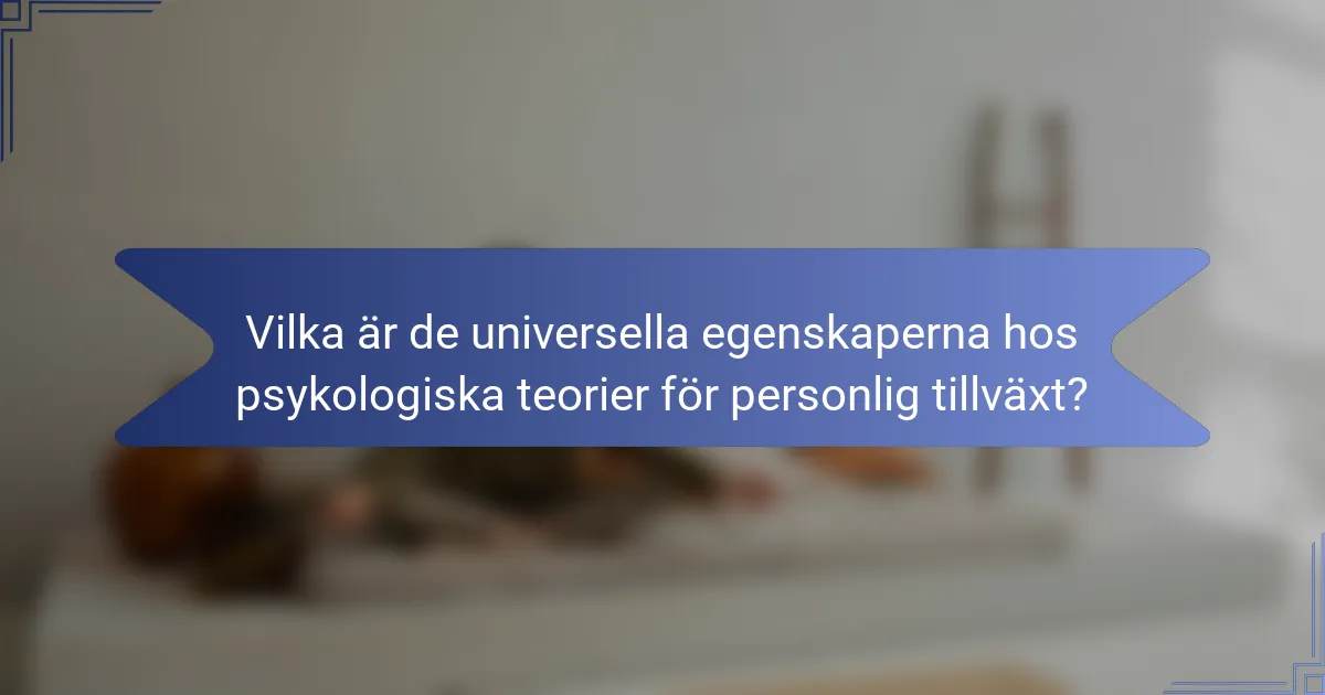 Vilka är de universella egenskaperna hos psykologiska teorier för personlig tillväxt?