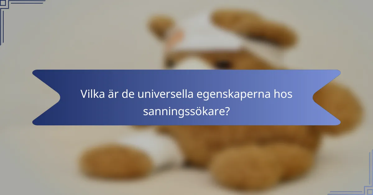 Vilka är de universella egenskaperna hos sanningssökare?