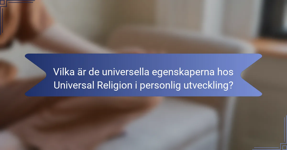 Vilka är de universella egenskaperna hos Universal Religion i personlig utveckling?
