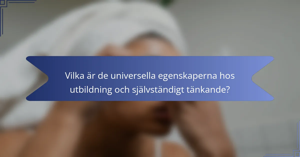 Vilka är de universella egenskaperna hos utbildning och självständigt tänkande?