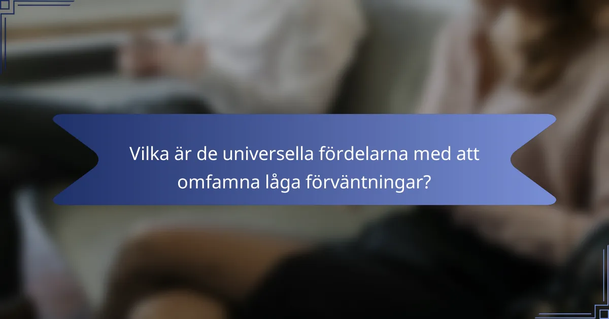 Vilka är de universella fördelarna med att omfamna låga förväntningar?