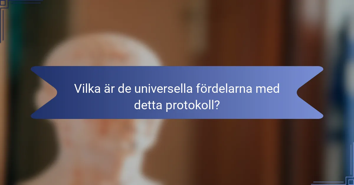 Vilka är de universella fördelarna med detta protokoll?