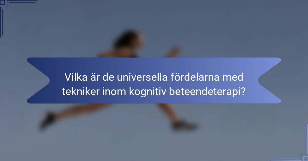 Vilka är de universella fördelarna med tekniker inom kognitiv beteendeterapi?