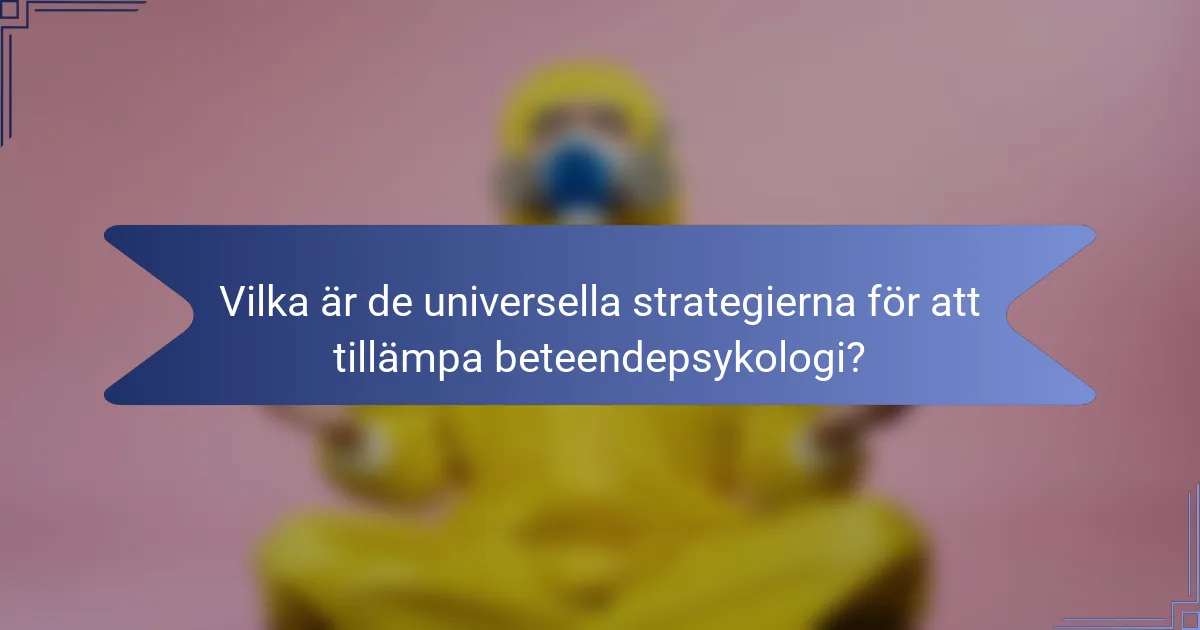 Vilka är de universella strategierna för att tillämpa beteendepsykologi?
