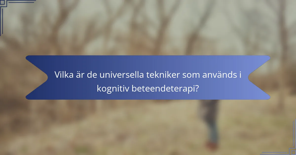 Vilka är de universella tekniker som används i kognitiv beteendeterapi?