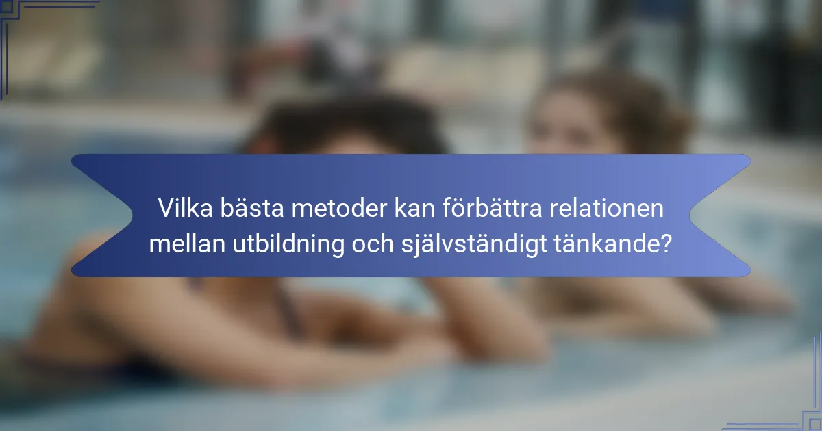 Vilka bästa metoder kan förbättra relationen mellan utbildning och självständigt tänkande?