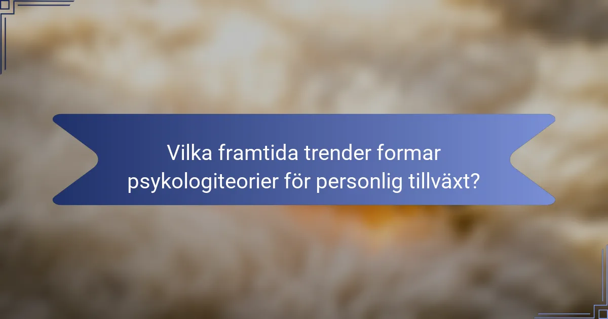 Vilka framtida trender formar psykologiteorier för personlig tillväxt?