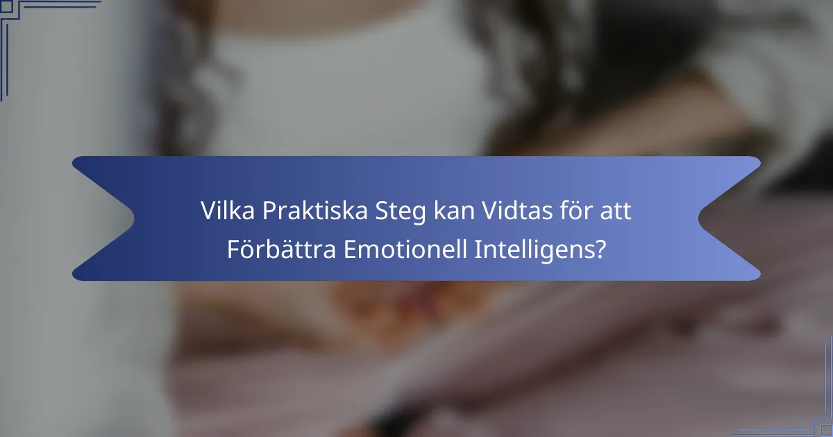 Vilka Praktiska Steg kan Vidtas för att Förbättra Emotionell Intelligens?