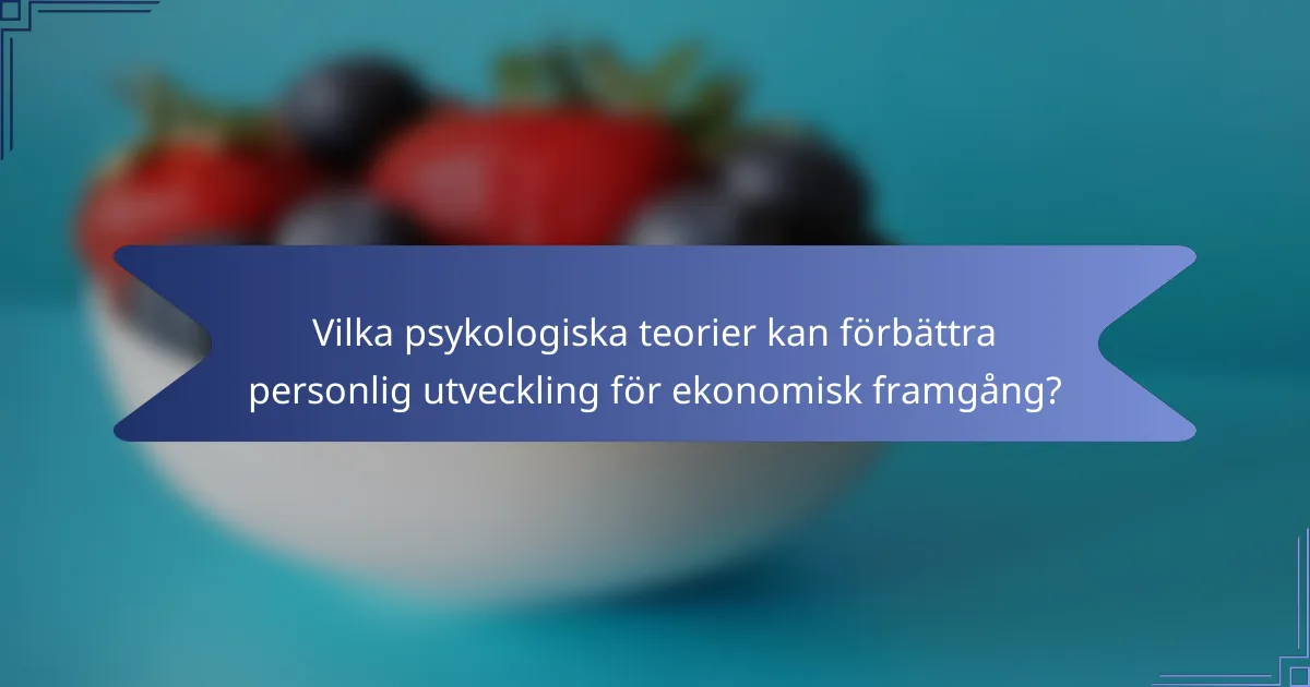 Vilka psykologiska teorier kan förbättra personlig utveckling för ekonomisk framgång?