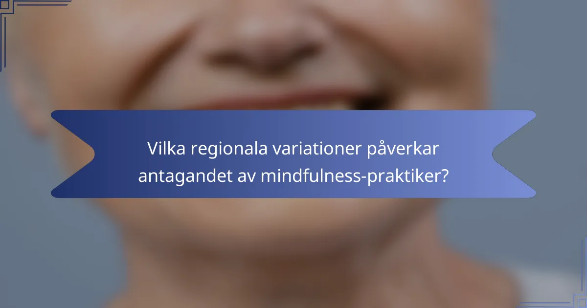 Vilka regionala variationer påverkar antagandet av mindfulness-praktiker?