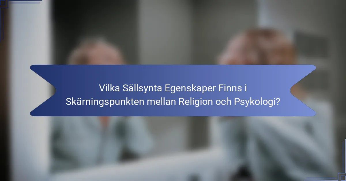 Vilka Sällsynta Egenskaper Finns i Skärningspunkten mellan Religion och Psykologi?