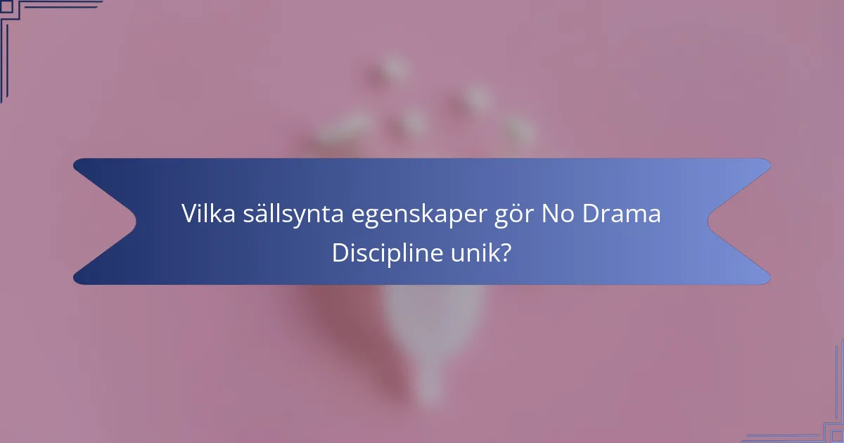Vilka sällsynta egenskaper gör No Drama Discipline unik?
