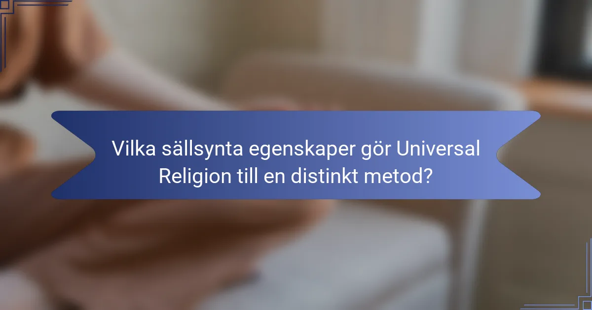 Vilka sällsynta egenskaper gör Universal Religion till en distinkt metod?