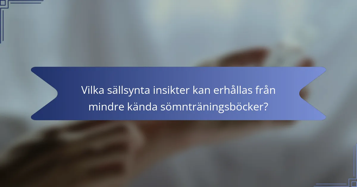 Vilka sällsynta insikter kan erhållas från mindre kända sömnträningsböcker?