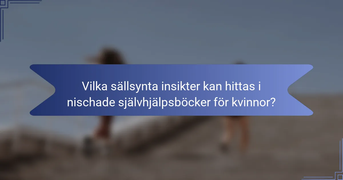 Vilka sällsynta insikter kan hittas i nischade självhjälpsböcker för kvinnor?