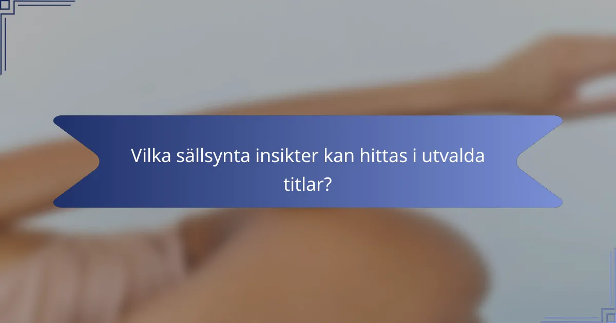 Vilka sällsynta insikter kan hittas i utvalda titlar?