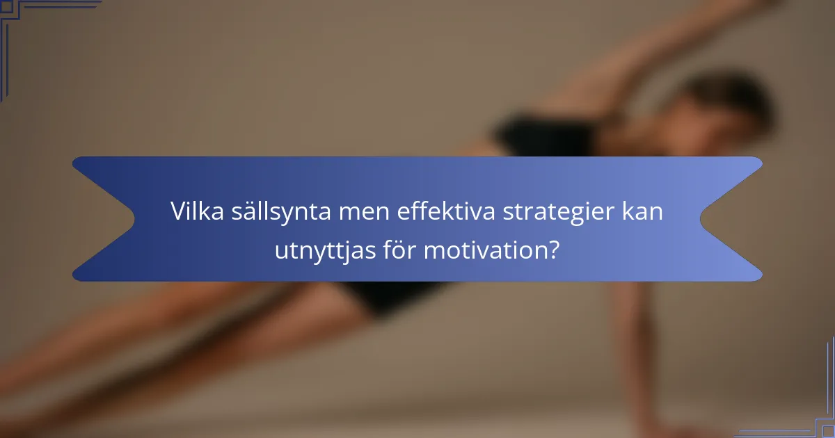 Vilka sällsynta men effektiva strategier kan utnyttjas för motivation?