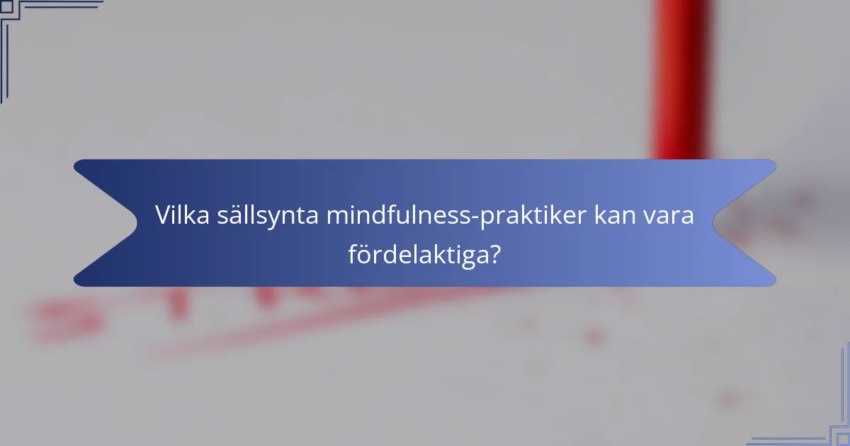 Vilka sällsynta mindfulness-praktiker kan vara fördelaktiga?