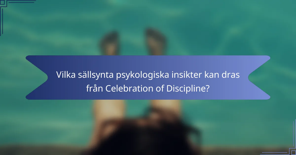 Vilka sällsynta psykologiska insikter kan dras från Celebration of Discipline?