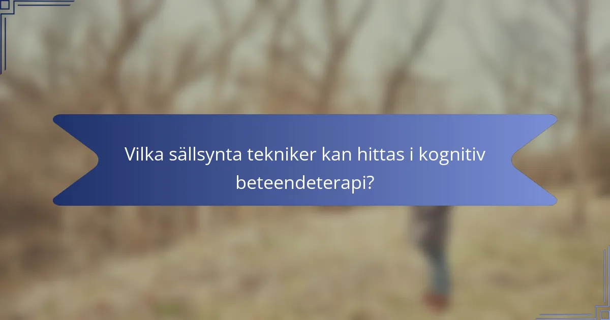 Vilka sällsynta tekniker kan hittas i kognitiv beteendeterapi?