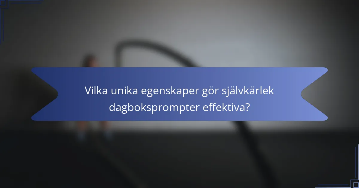 Vilka unika egenskaper gör självkärlek dagboksprompter effektiva?