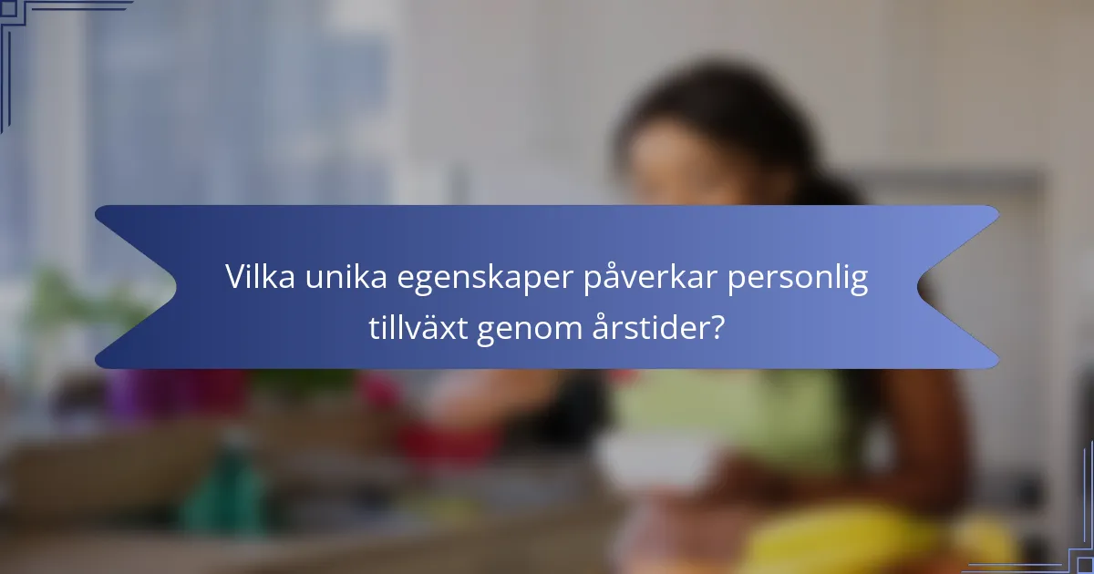 Vilka unika egenskaper påverkar personlig tillväxt genom årstider?