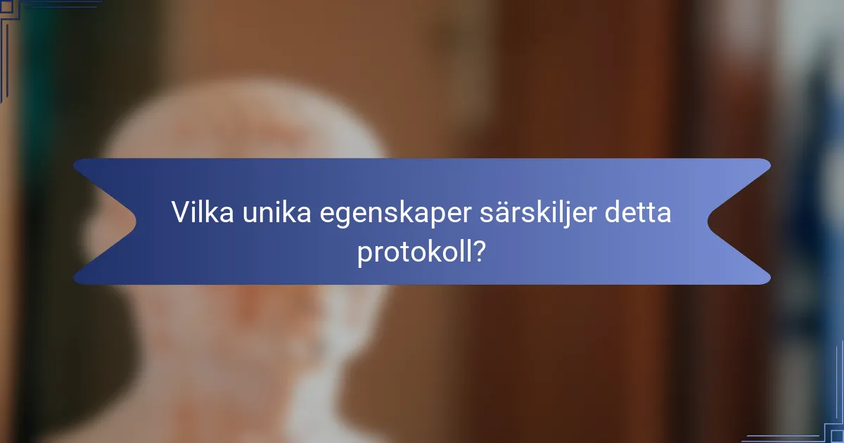 Vilka unika egenskaper särskiljer detta protokoll?