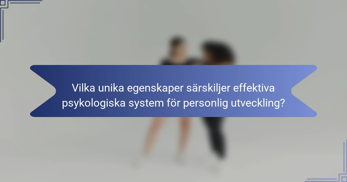 Vilka unika egenskaper särskiljer effektiva psykologiska system för personlig utveckling?