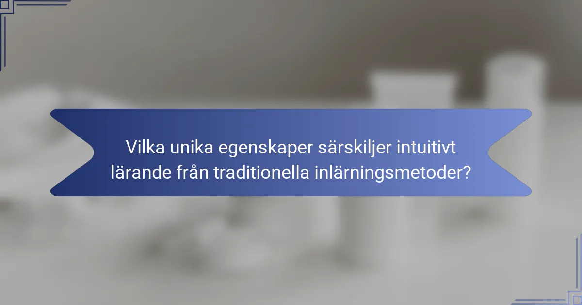 Vilka unika egenskaper särskiljer intuitivt lärande från traditionella inlärningsmetoder?