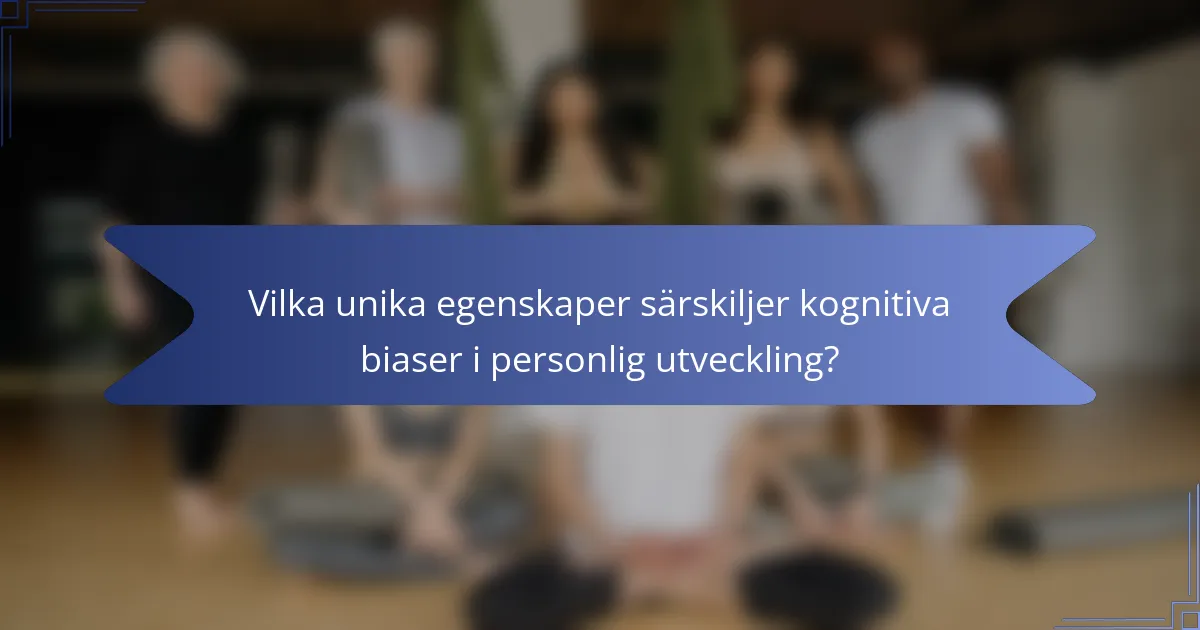 Vilka unika egenskaper särskiljer kognitiva biaser i personlig utveckling?