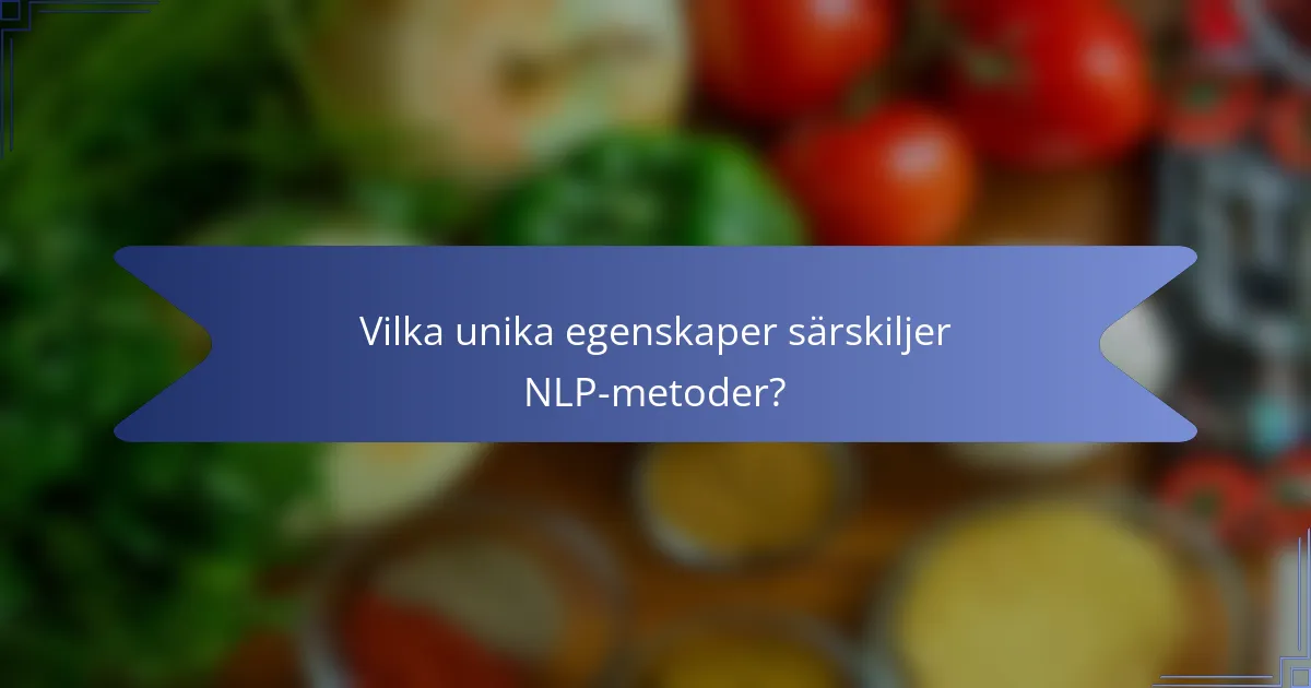 Vilka unika egenskaper särskiljer NLP-metoder?