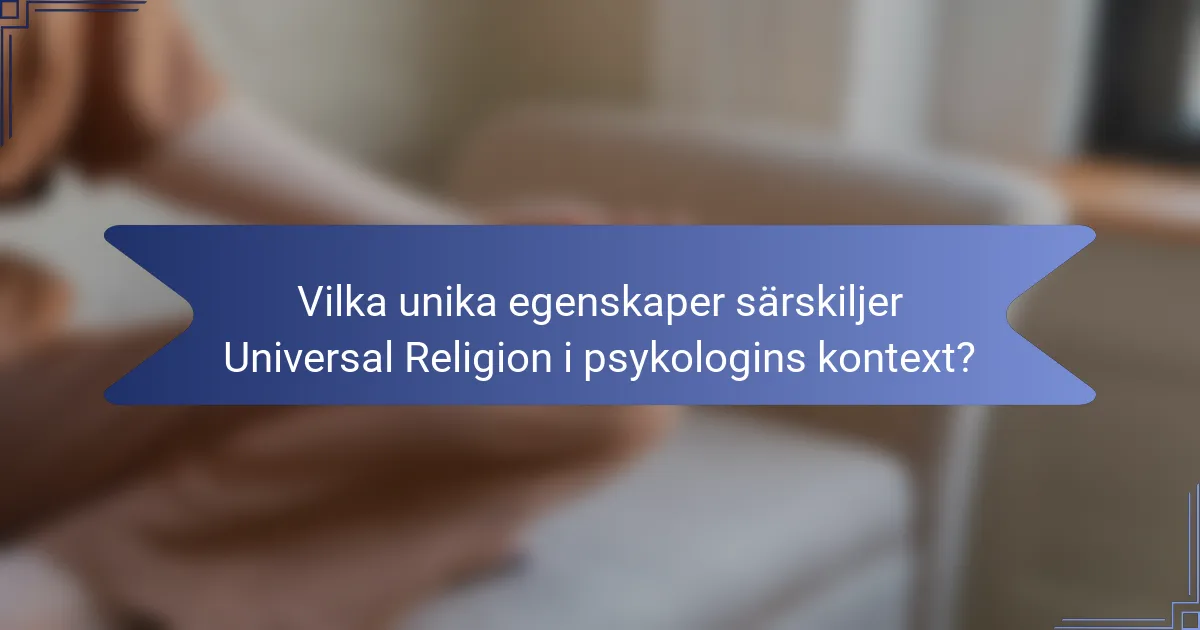 Vilka unika egenskaper särskiljer Universal Religion i psykologins kontext?