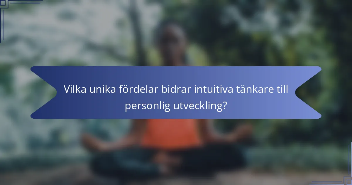 Vilka unika fördelar bidrar intuitiva tänkare till personlig utveckling?
