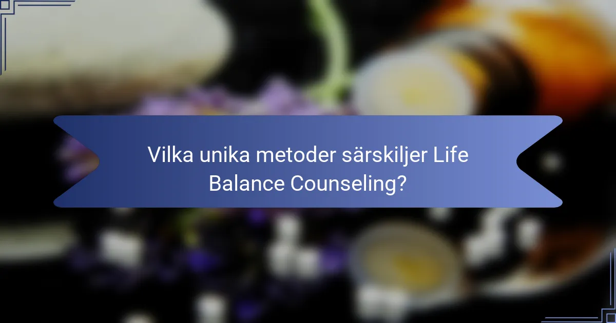 Vilka unika metoder särskiljer Life Balance Counseling?