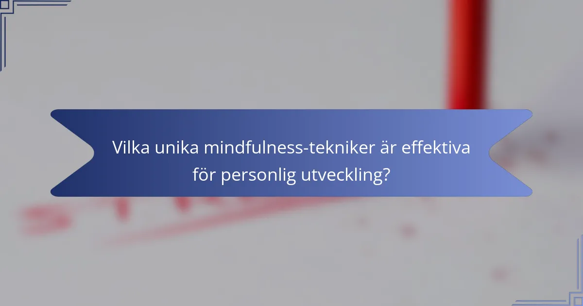 Vilka unika mindfulness-tekniker är effektiva för personlig utveckling?