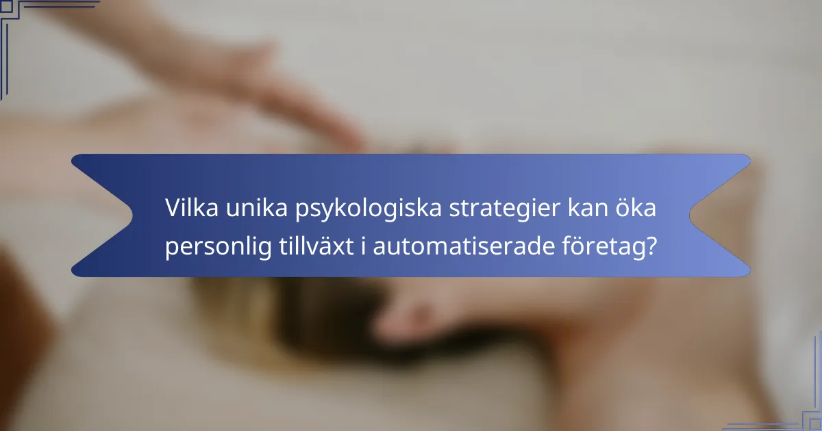 Vilka unika psykologiska strategier kan öka personlig tillväxt i automatiserade företag?