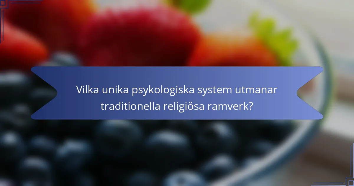 Vilka unika psykologiska system utmanar traditionella religiösa ramverk?