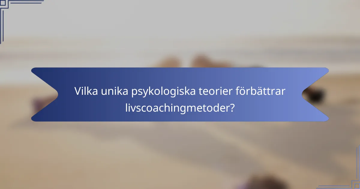 Vilka unika psykologiska teorier förbättrar livscoachingmetoder?