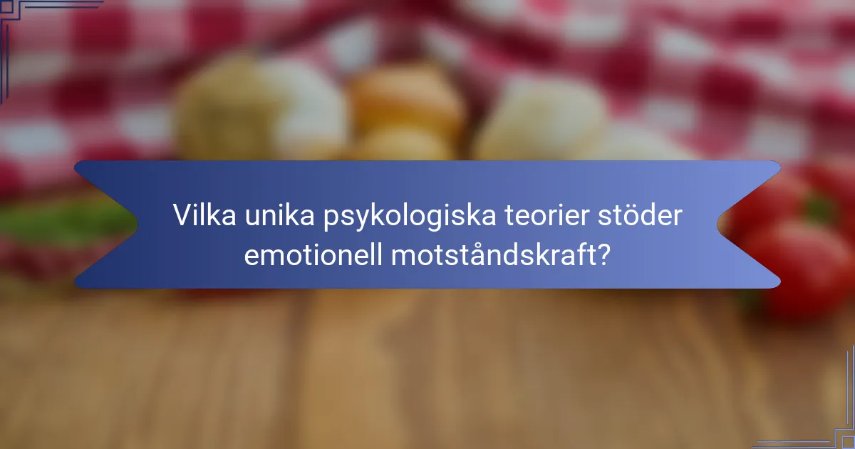 Vilka unika psykologiska teorier stöder emotionell motståndskraft?