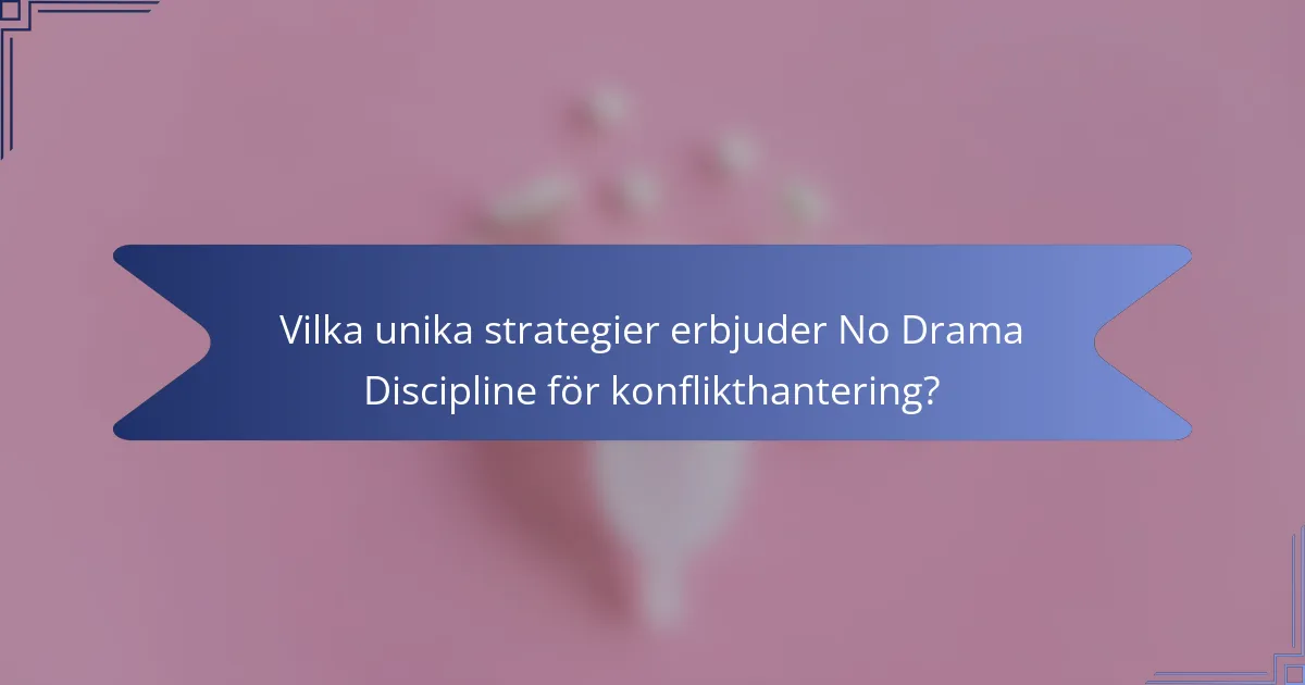 Vilka unika strategier erbjuder No Drama Discipline för konflikthantering?