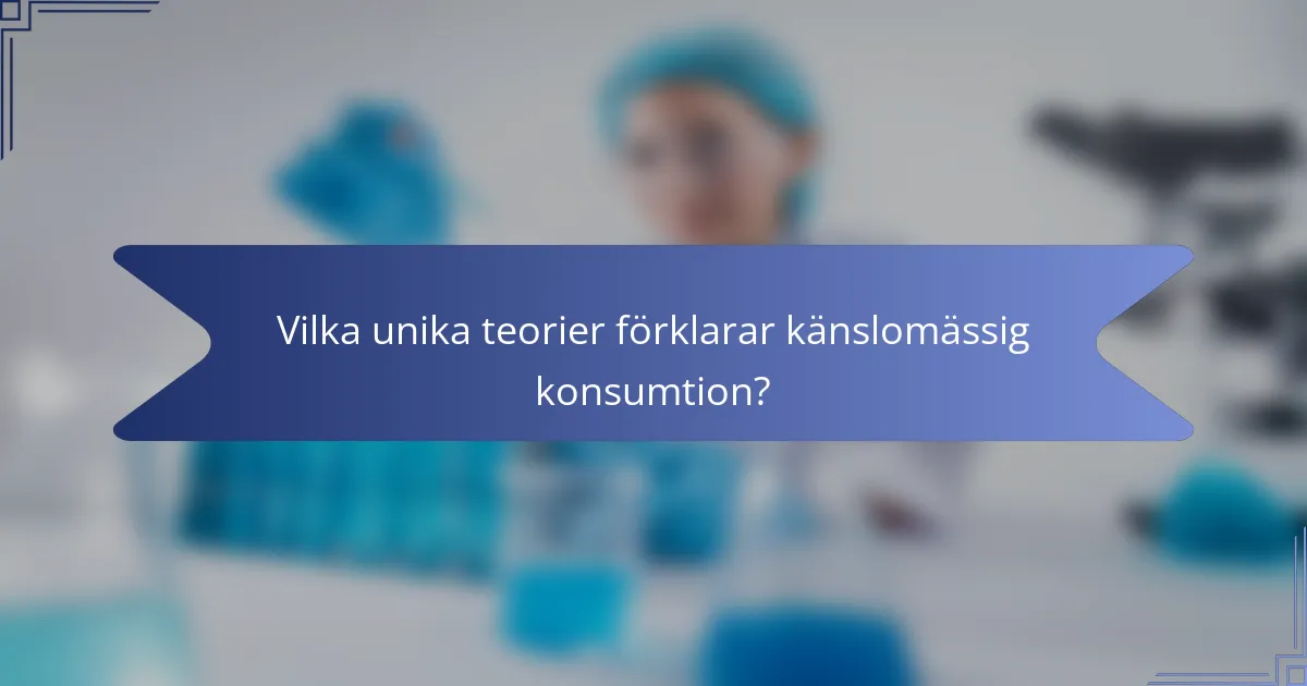 Vilka unika teorier förklarar känslomässig konsumtion?