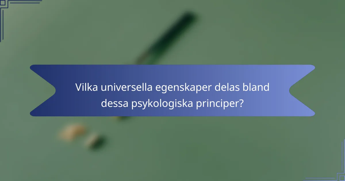 Vilka universella egenskaper delas bland dessa psykologiska principer?