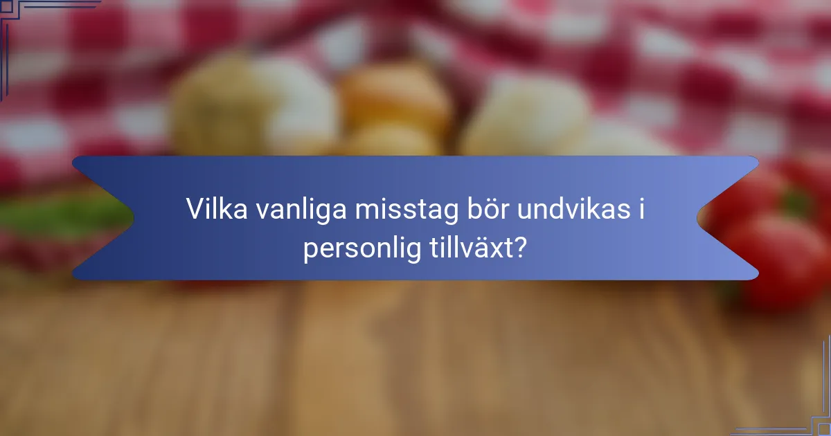 Vilka vanliga misstag bör undvikas i personlig tillväxt?